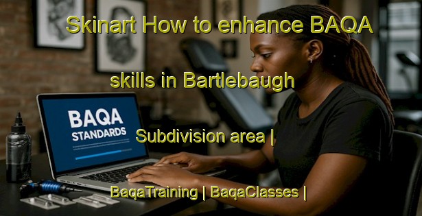 Skinart How to enhance BAQA skills in Bartlebaugh Subdivision area | BaqaTraining | BaqaClasses | SkinartTraining-United States